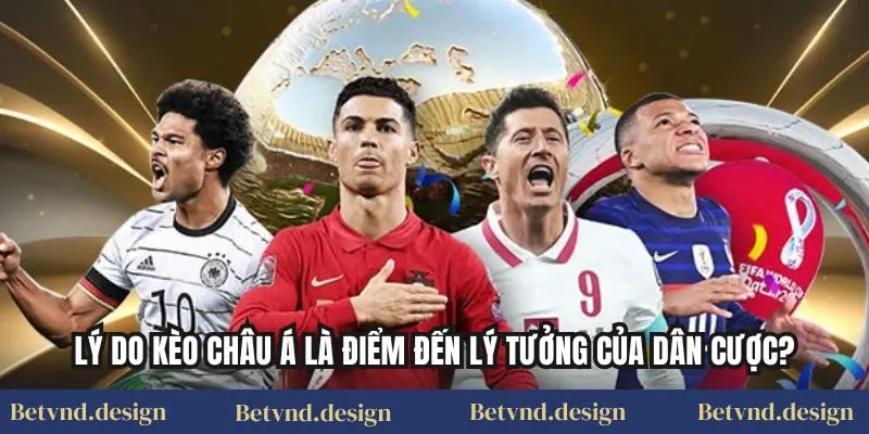 Lý do kèo châu Á là điểm đến lý tưởng của dân cược?