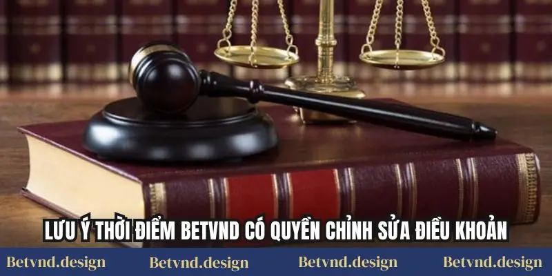 Lưu ý thời điểm Betvnd có quyền chỉnh sửa điều khoản