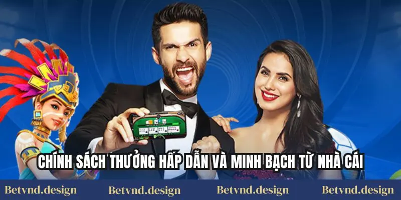 Chính sách thưởng hấp dẫn và minh bạch từ nhà cái