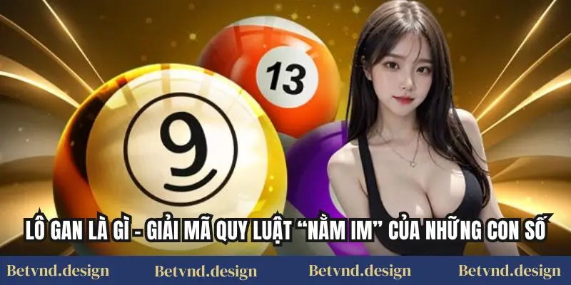 Lô Gan Là Gì – Giải Mã Quy Luật “Nằm Im” Của Những Con Số