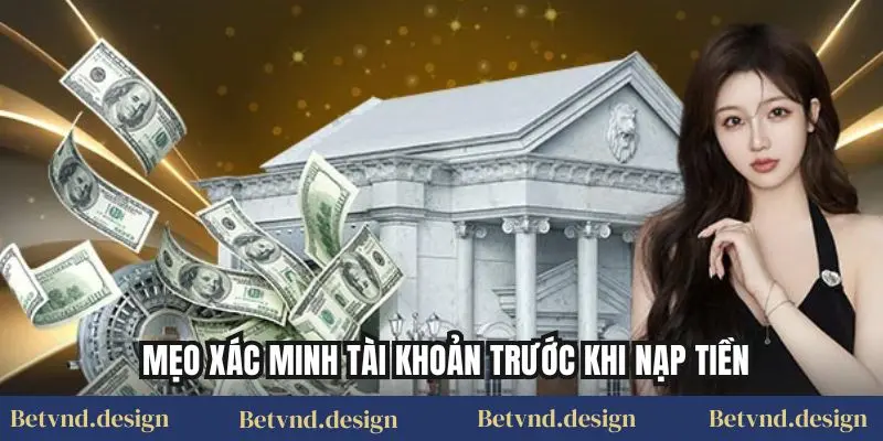 Mẹo xác minh tài khoản trước khi nạp tiền