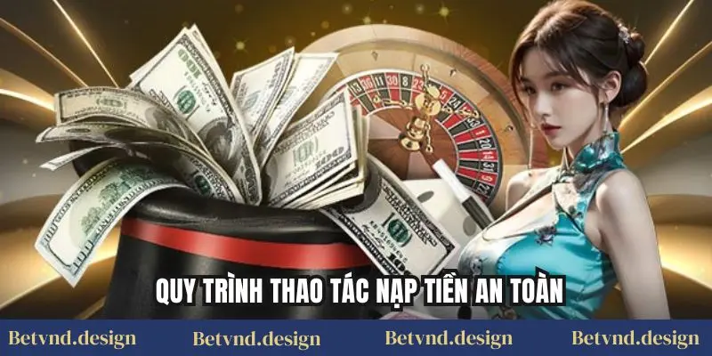 Quy trình thao tác nạp tiền an toàn