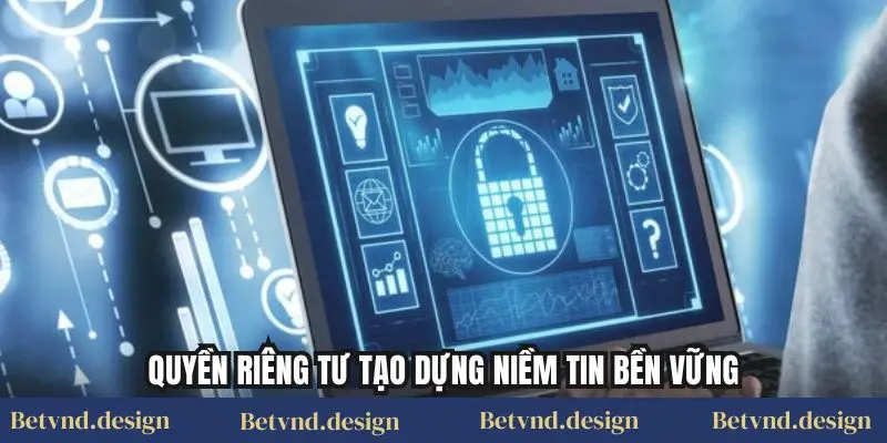 Quyền riêng tư tạo dựng niềm tin bền vững