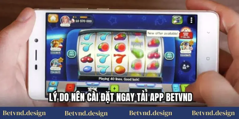 Lý do nên cài đặt ngay tải app Betvnd