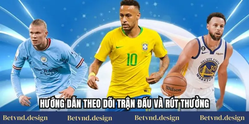 Hướng dẫn theo dõi trận đấu và rút thưởng