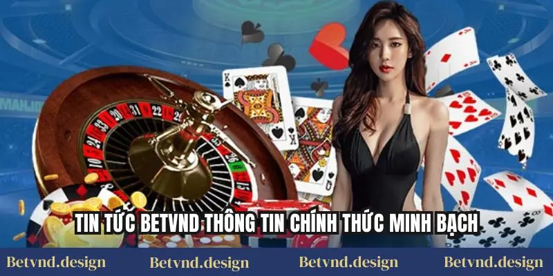 Tin tức betvnd thông tin chính thức minh bạch