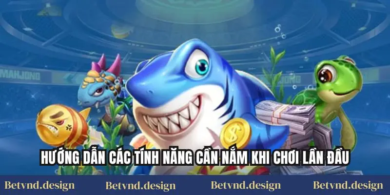 Hướng dẫn các tính năng cần nắm khi chơi lần đầu