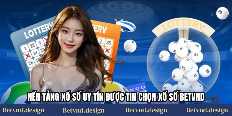 Nền tảng xổ số uy tín được tin chọn Xổ số Betvnd